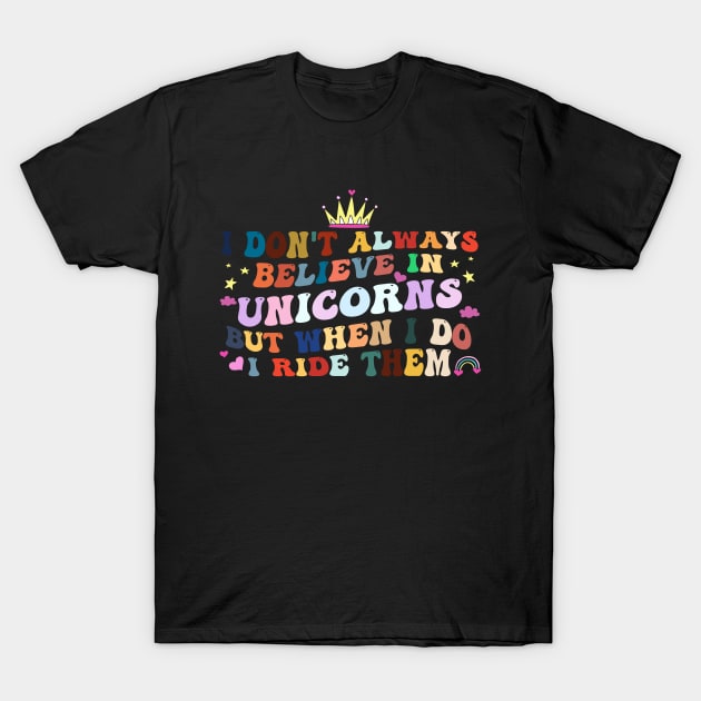 I Don't Always Believe In Unicorns I Ride them T-Shirt by Tetsue